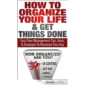 How to Organize Your Life And Get Things Done: Easy Time Management Tips, Ideas, And Strategies To Maximize Your Day (Time Managment And Organization- ... Your Daily Routine Series) (English Edition) [Kindle-editie] beoordelingen