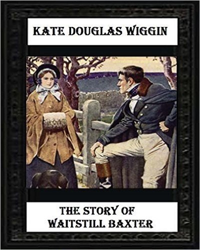 The Story of Waitstill Baxter (1913) by Kate Douglas Wiggin