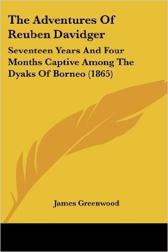 The Adventures of Reuben Davidger: Seventeen Years and Four Months Captive Among the Dyaks of Borneo (1865)