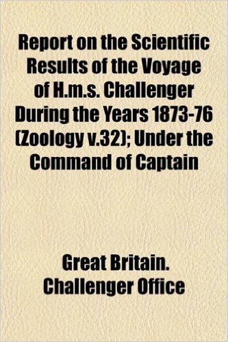 Report on the Scientific Results of the Voyage of H.M.S. Challenger During the Years 1873-76 (Zoology V.32); Under the Command of Captain