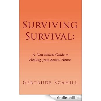 Surviving Survival: A Non-clinical Guide to Healing from Sexual Abuse (English Edition) [Kindle-editie]