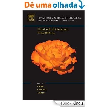 Handbook of Constraint Programming (Foundations of Artificial Intelligence) [eBook Kindle]
