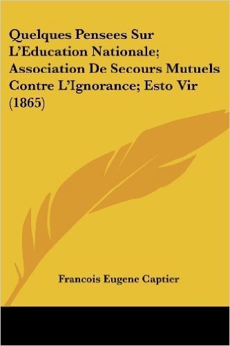 Quelques Pensees Sur L'Education Nationale; Association de Secours Mutuels Contre L'Ignorance; Esto Vir (1865)