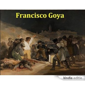 122 Color Paintings of Francisco Goya - Spanish Romantic Painter (March 30, 1746 - April 16, 1828) (English Edition) [Kindle-editie]