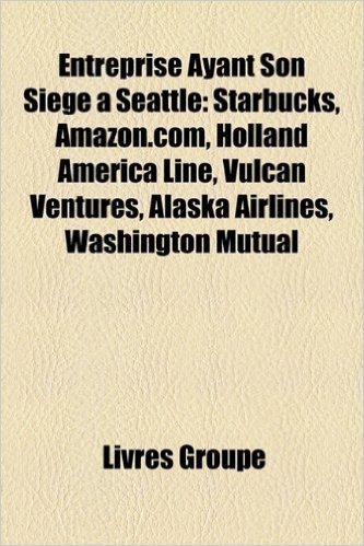 Entreprise Ayant Son Sige Seattle: Starbucks, Amazon.Com, Holland America Line, Vulcan Ventures, Alaska Airlines, Washington Mutual