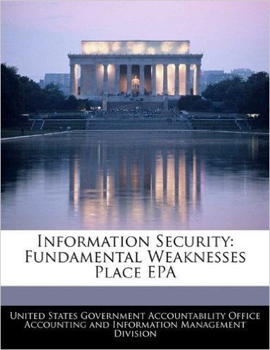 Information Security: Fundamental Weaknesses Place EPA