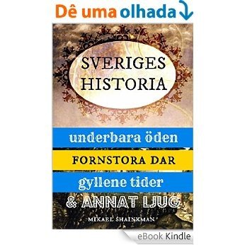 Sveriges historia: underbara öden, fornstora dar, gyllene tider och annat ljug (Swedish Edition) [eBook Kindle]