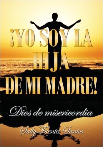 ¡Yo soy la hija de mi madre!: Dios de misericordia (Spanish Edition)