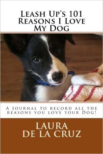 Leash Up's 101 Reasons I Love My Dog: A Journal to Record All the Reasons You Love Your Dog!