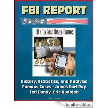 FBI Report: FBI's Ten Most Wanted Fugitives, 60th Anniversary, 1950-2010 - History, Statistics, and Analysis; Famous Cases - James Earl Ray, Ted Bundy, Eric Rudolph (English Edition) [Kindle-editie]