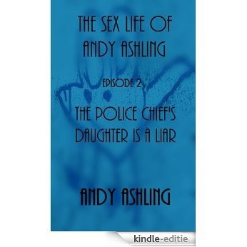 Episode 2: The Police Chief's Daughter is a Liar (The Sex Life of Andy Ashling) (English Edition) [Kindle-editie]