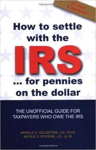 How to Settle with the IRS for Pennies on the Dollar: The Unofficial Guide for Taxpayers Who Owe the IRS!