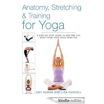 Anatomy, Stretching & Training for Yoga: A Step-by-Step Guide to Getting the Most from Your Yoga Practice [Kindle-editie]
