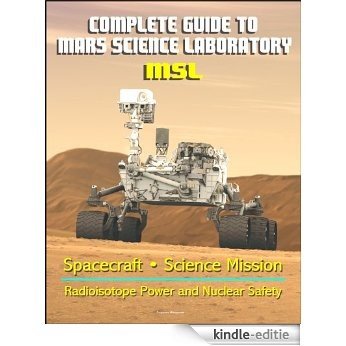 Complete Guide to NASA's Mars Science Laboratory (MSL) Project - Mars Exploration Curiosity Rover, Radioisotope Power and Nuclear Safety Issues, Science ... Inspector General Report (English Edition) [Kindle-editie]