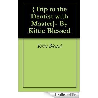 {Trip to the Dentist with Master}- By Kittie Blessed (English Edition) [Kindle-editie]