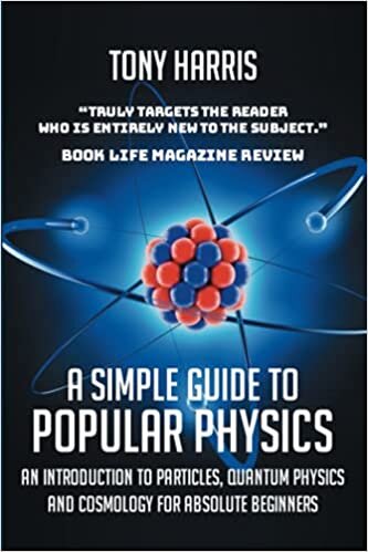 indir A SIMPLE GUIDE TO POPULAR PHYSICS: AN INTRODUCTION TO PARTICLES, QUANTUM PHYSICSAND COSMOLOGY FOR ABSOLUTE BEGINNERS