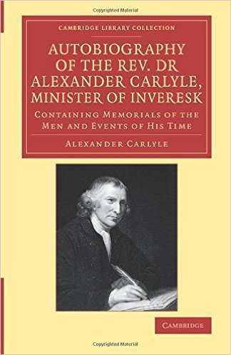 Autobiography of the REV. Dr Alexander Carlyle, Minister of Inveresk: Containing Memorials of the Men and Events of His Time