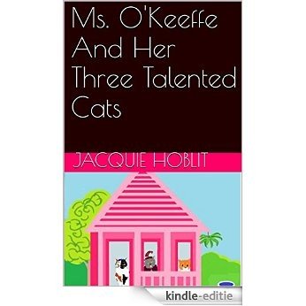 Ms. O'Keeffe And Her Three Talented Cats (English Edition) [Kindle-editie]