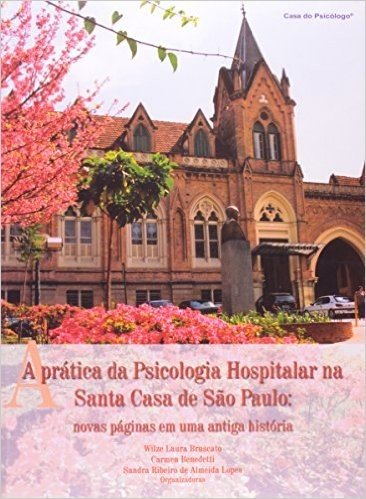 A Prática Da Psicologia Hospitalar Na Santa Casa De São Paulo - Novas Paginas Em Uma Antiga História