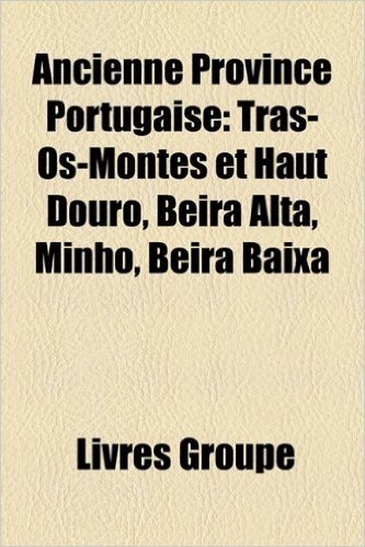 Ancienne Province Portugaise: Tras-OS-Montes Et Haut Douro, Beira Alta, Minho, Beira Baixa
