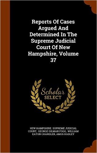 Reports of Cases Argued and Determined in the Supreme Judicial Court of New Hampshire, Volume 37