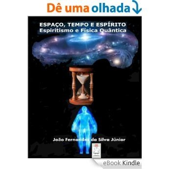 ESPAÇO, TEMPO E ESPÍRITO - ESPIRITISMO E FÍSICA QUÂNTICA [eBook Kindle]