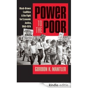 Power to the Poor: Black-Brown Coalition and the Fight for Economic Justice, 1960-1974 (Justice, Power, and Politics) [Kindle-editie]