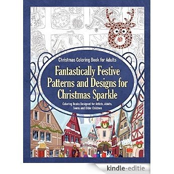 Christmas Coloring Book for Adults Fantastically Festive Patterns and Designs for Christmas Sparkle: Coloring Books Designed for Artists, Adults, Teens and Older Children (English Edition) [Kindle-editie]