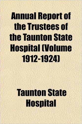 Annual Report of the Trustees of the Taunton State Hospital (Volume 1912-1924)