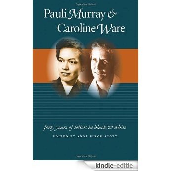 Pauli Murray and Caroline Ware: Forty Years of Letters in Black and White (Gender and American Culture) [Kindle-editie]