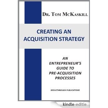 Creating an Acquisition Strategy: An entrepreneur's guide to pre-acquisition processes (English Edition) [Kindle-editie]