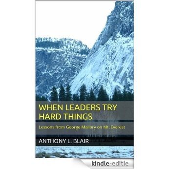 When Leaders Try Hard Things: Lessons from George Mallory on Mt. Everest (English Edition) [Kindle-editie]