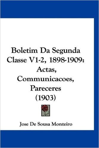 Boletim Da Segunda Classe V1-2, 1898-1909: Actas, Communicacoes, Pareceres (1903) baixar