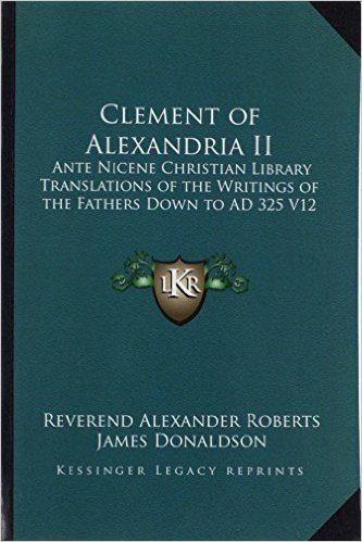 Clement of Alexandria II: Ante Nicene Christian Library Translations of the Writings Oante Nicene Christian Library Translations of the Writings of ... Ad 325 V12 F the Fathers Down to Ad 325 V12 baixar