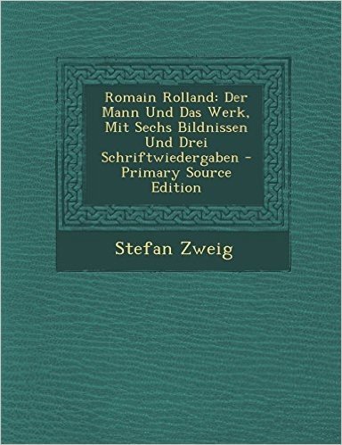 Romain Rolland: Der Mann Und Das Werk, Mit Sechs Bildnissen Und Drei Schriftwiedergaben - Primary Source Edition