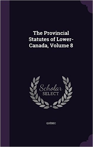 The Provincial Statutes of Lower-Canada, Volume 8