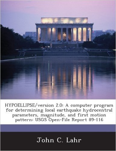 Hypoellipse/Version 2.0: A Computer Program for Determining Local Earthquake Hydrocentral Parameters, Magnitude, and First Motion Pattern: Usgs