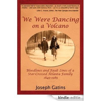 We Were Dancing on a Volcano: Bloodlines and Fault Lines of a Star-Crossed Atlanta Family, 1849-1989 (English Edition) [Kindle-editie]