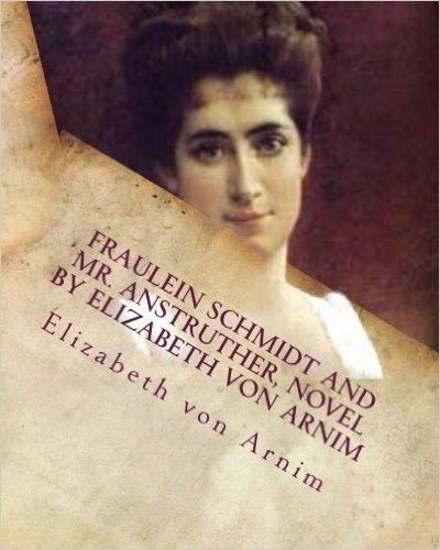 Fraulein Schmidt and Mr. Anstruther, Novel by Elizabeth Von Arnim