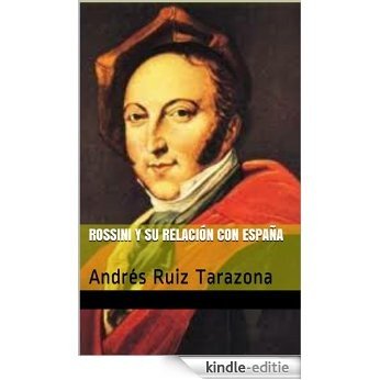 Rossini y su relación con España: Andrés Ruiz Tarazona (España en los grandes musicos nº 24) (Spanish Edition) [Kindle-editie]