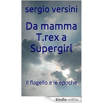 Da mamma T.rex a Supergirl: Il flagello e le epoche (Italian Edition) [Kindle-editie]