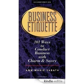 Business Etiquette: 101 Ways to Conduct Business With Charm and Savvy [Kindle-editie]