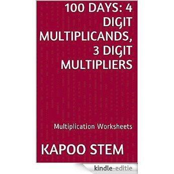 100 Multiplication Worksheets with 4-Digit Multiplicands, 3-Digit Multipliers: Math Practice Workbook (100 Days Math Multiplication Series 11) (English Edition) [Kindle-editie]