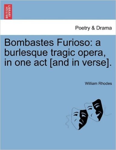 Bombastes Furioso: A Burlesque Tragic Opera, in One Act [And in Verse]. baixar