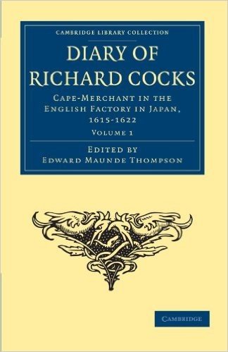 Diary of Richard Cocks, Cape-Merchant in the English Factory in Japan, 1615 1622: With Correspondence