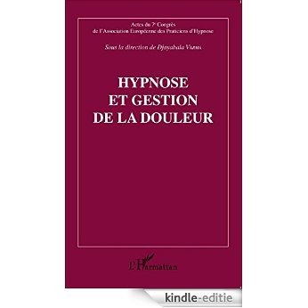 Hypnose et gestion de la douleur: Actes du 7e Congrès de l'Association Européenne des Praticiens d'Hypnose [Kindle-editie]