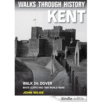 Walks Through History: Kent. Walk 24. Dover: White Cliffs and two World Wars [Kindle-editie]