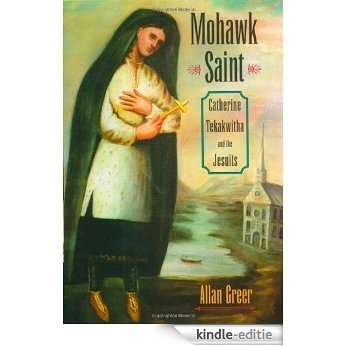 Mohawk Saint: Catherine Tekakwitha and the Jesuits [Kindle-editie]