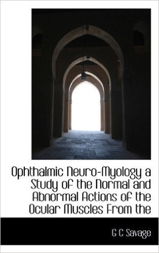 Ophthalmic Neuro-Myology a Study of the Normal and Abnormal Actions of the Ocular Muscles from the
