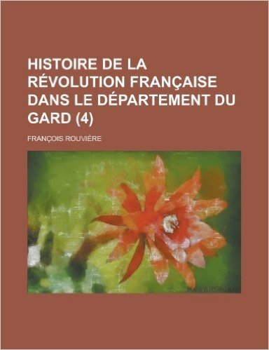 Histoire de La Revolution Francaise Dans Le Departement Du Gard (4)